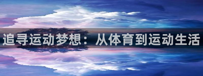 3377体育官方正版app集团官网首页：追寻运动梦想