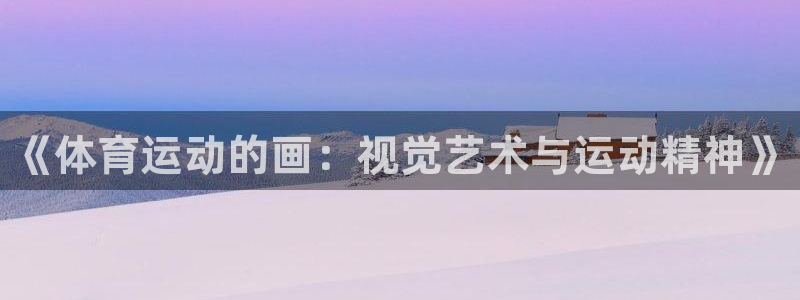 3377体育官方正版app娱乐首页官网下载：《体育运动的画：