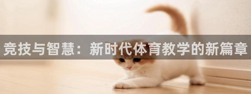  3377体育是诈骗吗：竞技与智慧：新时代体育教学的新篇章